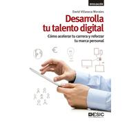 Desarrolla tu talento digital. Cómo acelerar tu carrera y reforzar tu marca pers (SIN COLECCION)