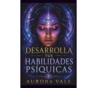 Desarrolla tus Habilidades Psíquicas: Despierta tus Poderes Psíquicos Naturales, la Intuición, la Telepatía, la Clarividencia, la Empatía y la Precognición (La Serie de Poderes Psíquicos)