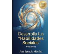 Desarrolla tus Habilidades Sociales: Volumen 1: Desde el punto de vista del Coaching (Soluciones Prácticas para la Vida Moderna)