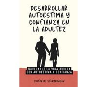 Desarrollar Autoestima y Confianza en la Adultez: Navegando la Vida Adulta con Autoestima y Confianza
