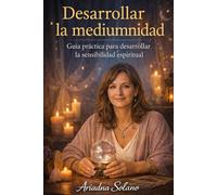 Desarrollar la mediumnidad: Guía práctica para desarrollar la sensibilidad espiritual