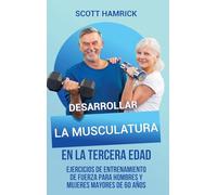 Desarrollar la musculatura en la tercera edad: Ejercicios de entrenamiento de fuerza para hombres y mujeres mayores de 60 años
