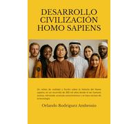 DESARROLLO CIVILIZACION HOMO SAPIENS: Un relato de realidad y ficción sobre la historia del Homo sapiens, en un recorrido de 300 mil años donde el ser ... y se hace esclavo de la tecnología.