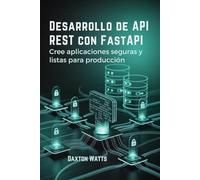 Desarrollo de API REST con FastAPI: Cree aplicaciones seguras y listas para producción