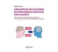 Desarrollo de aplicaciones de inteligencia artificial con las API de OpenAI - 2.ª edición: Domine las API de ChatGPT, Whisper y DALL-E con el desarrollo de 10 proyectos innovadores de IA (INFORMATICA)