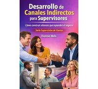 Desarrollo de Canales Indirectos para Supervisores: Cómo construir alianzas que expanden el negocio (Supervision de Ventas)
