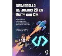 Desarrollo de juegos 2D en Unity con C#: Guía completa para principiantes sobre cómo codificar videojuegos desde cero