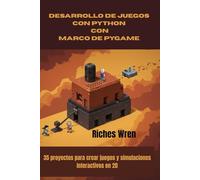 DESARROLLO DE JUEGOS CON PYTHON CON MARCO DE PYGAME: 35 proyectos para crear juegos y simulaciones interactivos en 2D