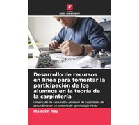 Desarrollo de recursos en línea para fomentar la participación de los alumnos en la teoría de la carpintería: Un estudio de caso sobre alumnos de ... secundaria en un entorno de aprendizaje mixto