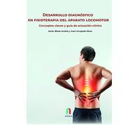 DESARROLLO DIAGNÓSTICO EN FISIOTERAPIA DEL APARATO LOCOMOTOR: CONCEPTOS CLAVES Y GUÍA DE ACUTACIÓN CLÍNICA