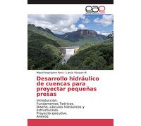 Desarrollo hidráulico de cuencas para proyectar pequeñas presas: Introducción. Fundamentos Teóricos. Diseño, cálculos hidráulicos y estructurales. Proyecto ejecutivo. Anexos