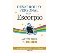 Desarrollo Personal para Escorpio: Activa todo tu Poder: Alcanza el éxito y la felicidad. Libro de superación personal y astrología para signo Escorpio