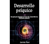 Desarrollo psíquico: Una guía para despertar tu Tercer Ojo y desarrollar tus habilidades psíquicas