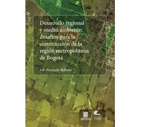 Desarrollo regional y medio ambiente: Desafíos para la construcción de la región metropolitana de Bogotá