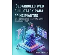 Desarrollo web full stack para principiantes: Cree aplicaciones con HTML, CSS, JavaScript y PHP