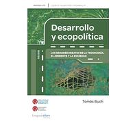 Desarrollo y ecopolitica: Los grandes debates de la tecnología, el ambiente y la sociedad