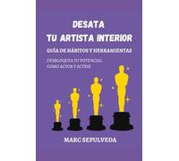Desata Tu Artista Interior: Guía de Hábitos y Herramientas para Desbloquear tu Potencial como Actor y Actriz