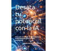 Desata tu potencial con la IA: Una guía completa de herramientas y automatización para el éxito profesional