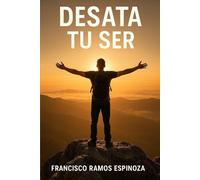 Desata tu ser: Desarrolla la Mentalidad y los Hábitos que Abren las Puertas de tu Propósito
