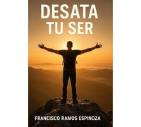 Desata tu ser: Desarrolla la Mentalidad y los Hábitos que Abren las Puertas de tu Propósito