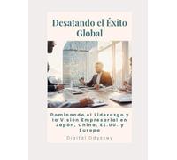 Desatando el Éxito Global: Dominando el Liderazgo y la Visión Empresarial en Japón, China, EE.UU. y Europa (Estrategias que Mueven el Mundo: Cómo Piensan y Vencen las Potencias Empresariales)