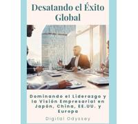 Desatando el Éxito Global: Dominando el Liderazgo y la Visión Empresarial en Japón, China, EE.UU. y Europa (Estrategias que Mueven el Mundo: Cómo Piensan y Vencen las Potencias Empresariales)