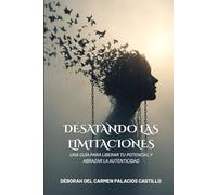 Desatando las Limitaciones: Una guía para liberar tu potencial y abrazar la autenticidad