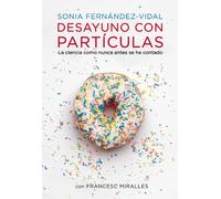 Desayuno con partículas: La ciencia como nunca antes se ha contado (Obras diversas)