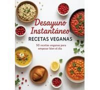 Desayuno Instantáneo - Recetas Veganas: 50 recetas veganas para empezar bien el día