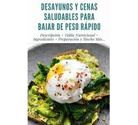 DESAYUNOS Y CENAS SALUDABLES PARA BAJAR DE PESO RÁPIDO: Descripción + Tabla Nutricional + Ingredientes + Preparación y Mucho Más... + Full Imágenes + Consejos y Recomendaciones.