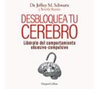 Desbloquea Tu Cerebro. Libérate Del Comportamiento Obsesivo-compulsivo