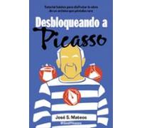Desbloqueando a Picasso: Tutorial básico para disfrutar la obra de un artista que pintaba raro (Somos B)