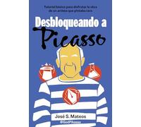 Desbloqueando a Picasso: Tutorial básico para disfrutar la obra de un artista que pintaba raro (Somos B)