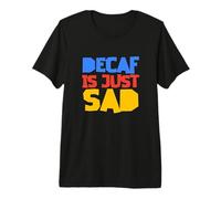 Descafeinado es Simplemente Triste Camiseta Premium