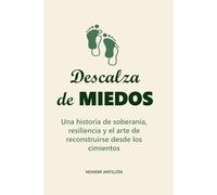 Descalza de Miedos: Una historia de soberanía, resiliencia y el arte de reconstruirse desde los cimientos