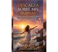 DESCALZA SOBRE MIS RUINAS: Encontrar la fuerza, la luz y a ti misma tras el dolor de un desamor