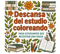 Descansa del estudio coloreando.: Cuaderno motivacional y antiestrés para estudiantes.