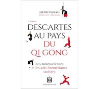 Descartes au pays du QI Gong - 2e éd.: Les neurosciences et les arts énergétiques taoïstes