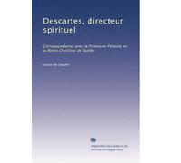Descartes, directeur spirituel: Correspondance avec la Princesse Palatine et la Reine Christine de Suède