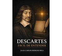 Descartes Fácil de Entender: Vida, Ideas y Pensamiento del Filósofo que Fundó el Pensamiento Moderno (Filosofía Fácil de Entender)