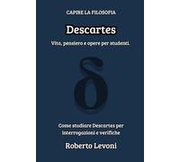 Descartes: Vita, pensiero e opere per studenti (Capire la Filosofia)