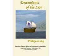 Descendants of the Lion: The historical tale of Singapore's founding by Sang Nila Utama and the lives of people that accounted for the country's past and present resilient identity: Volume 1