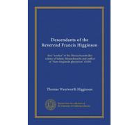 Descendants of the Reverend Francis Higginson: first "teacher" in the Massachusetts Bay colony of Salem, Massachusetts and author of "New-Englands plantation" (1630)