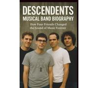 DESCENDENTS MUSICAL BAND BIOGRAPHY: How Four Friends Changed the Sound of Music Forever