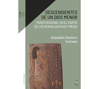Descendientes de un dios menor: Poder regional en el Egipto de los reinos Antiguo y Medio