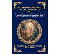 Descent of Christ into Hell (Harrowing of Hell): The Rare Early Christian Apocrypha - Uncovering the Epic Spiritual Battle, Cosmic Liberation, and ... 51 (Library of Alexandria - Esoteric)