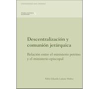 Descentralización y comunión jerárquica: RELACIÓN ENTRE EL MINISTERIO PETRINO Y EL MINISTERIO EPISCOPAL: 9 (STUDIA CANONICA MATRITENSIA)