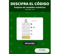 Descifra el código: enigmas de candados numéricos: 240 retos de pura lógica para niños de 8 a 12 años | Deduce la combinación correcta, de 3.º a 6.º de Primaria