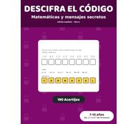 Descifra el código: matemáticas y mensajes secretos: 190 acertijos para descubrir respuestas secretas | Sumas, restas y tablas de multiplicar para niños de 7 a 10 años, de 2.º a 4.º de Primaria