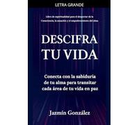 Descifra tu vida: Conecta con la sabiduría de tu alma para transitar cada área de tu vida en paz.